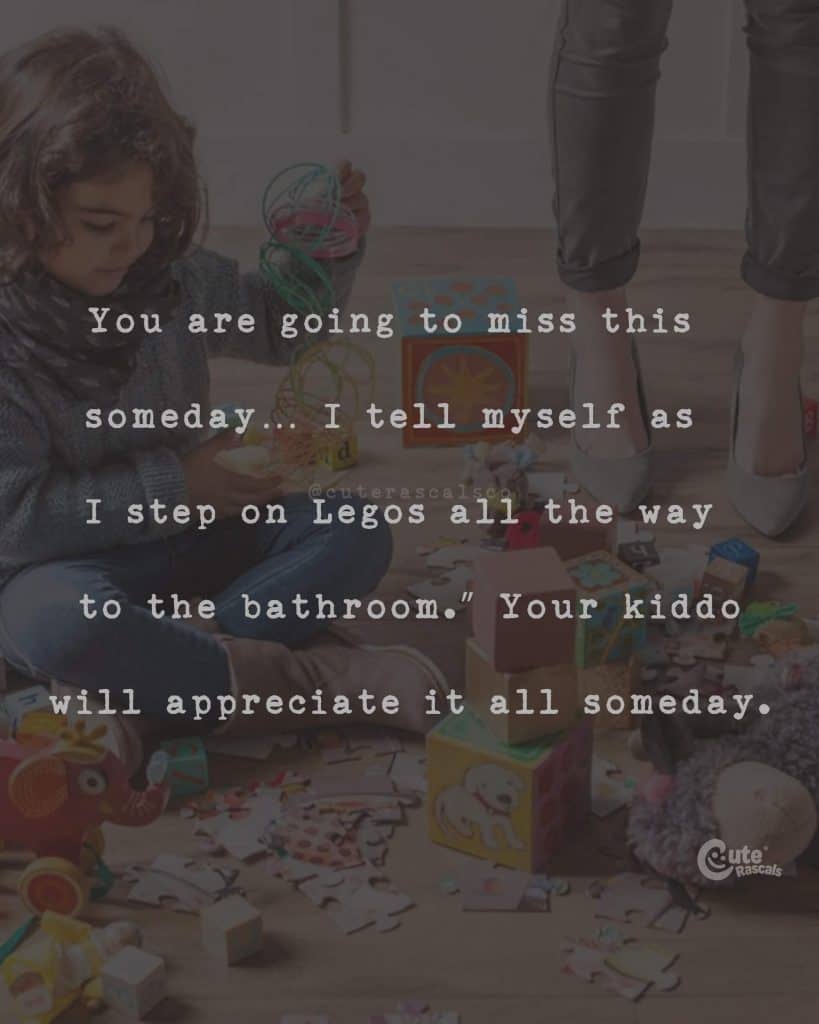 You are going to miss this someday. I tell myself as I step on Legos all the way to the bathroom. Your kiddo will appreciate it all someday