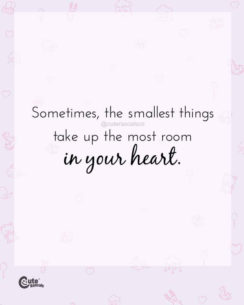 Sometimes, the smallest things take up the most room in your heart