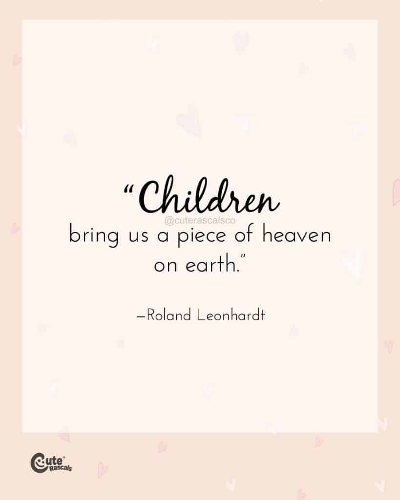 Children bring us a piece of heaven on earth