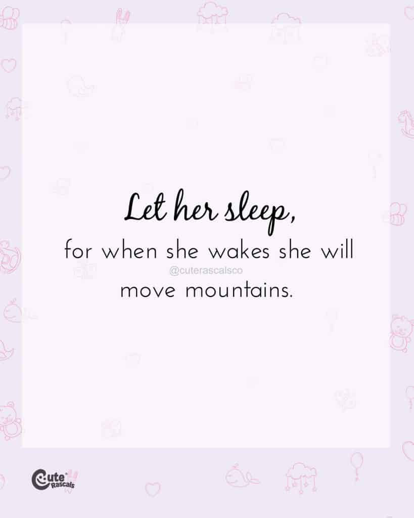 Let her sleep, for when she wakes she will move mountains
