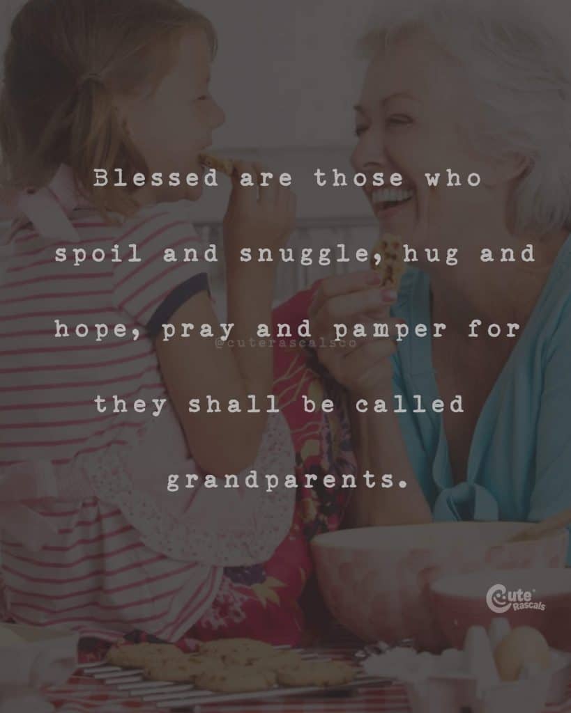 Blessed are those who spoil and snuggle, hug and hope, pray and pamper for they shall be called grandparents