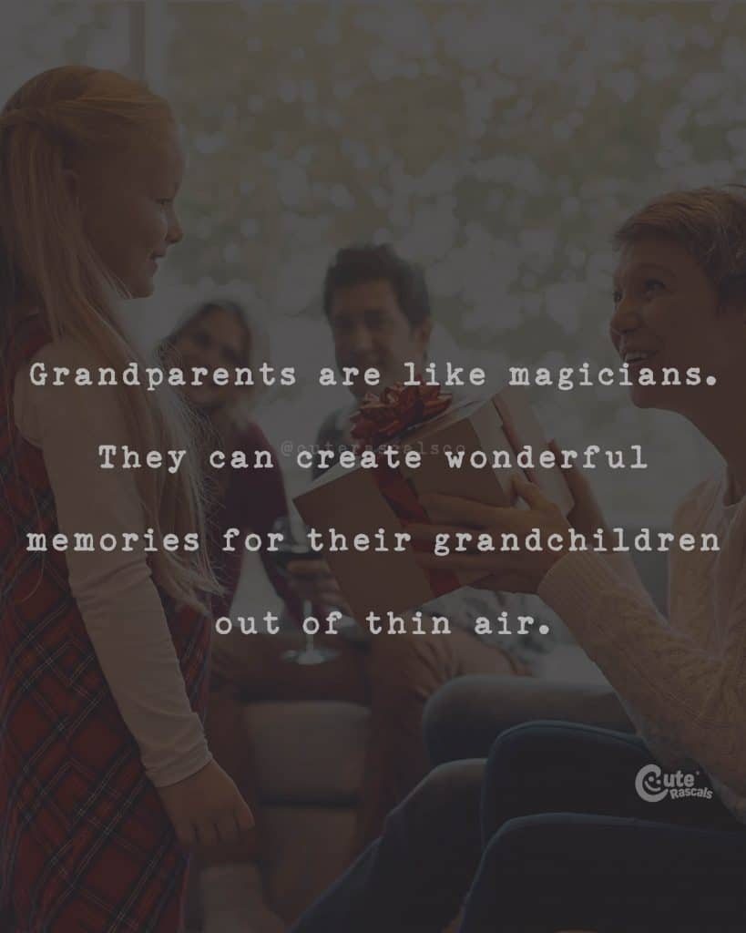 Grandparents are like magicians. They can create wonderful memories for their grandchildren out of thin air