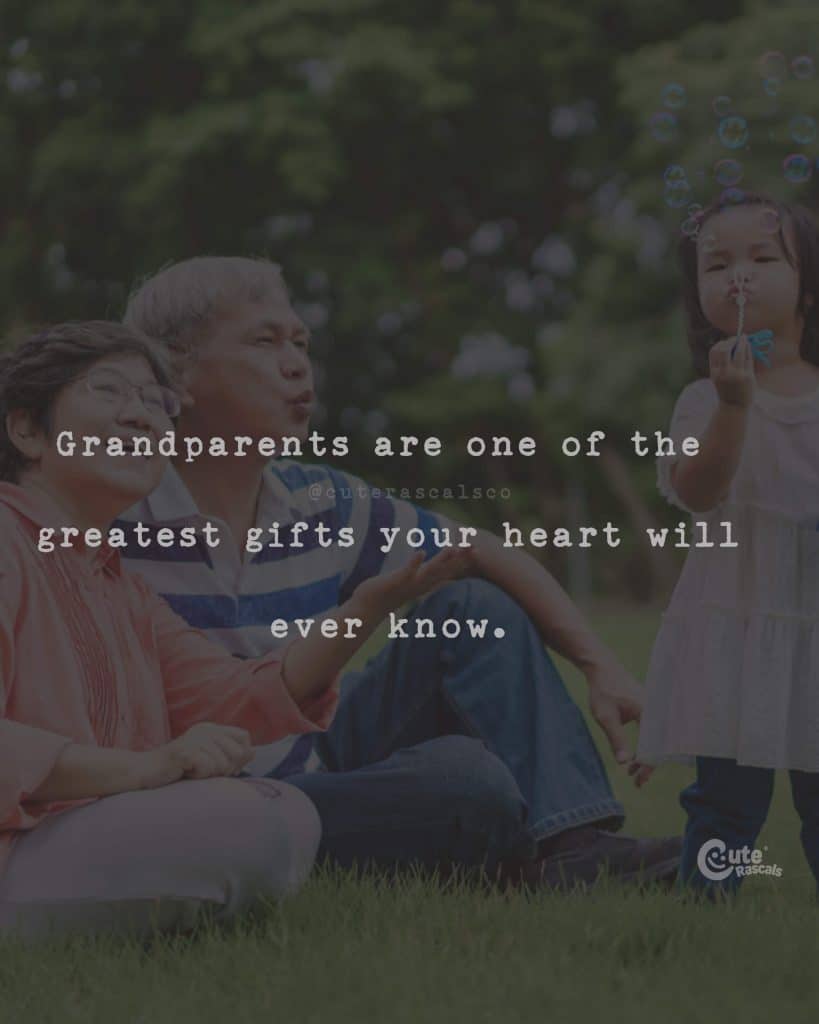 Grandparents are one of the greatest gifts your heart will ever know