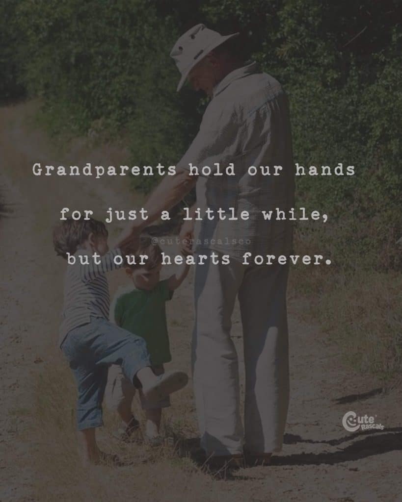Grandparents hold our hands for just a little while, but our hearts forever