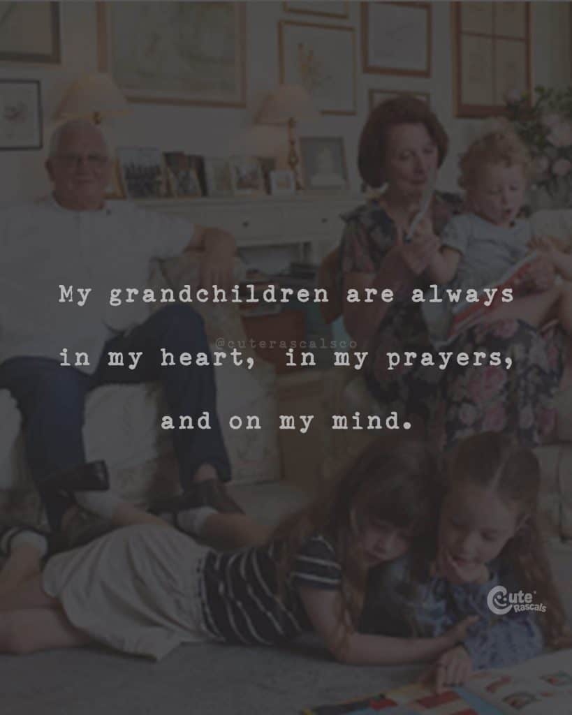 My grandchild are always in my heart, in my prayers, and on my mind