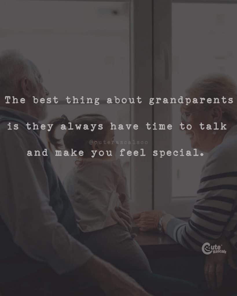 The best thing about grandparents is they always have time to talk and make you feel special