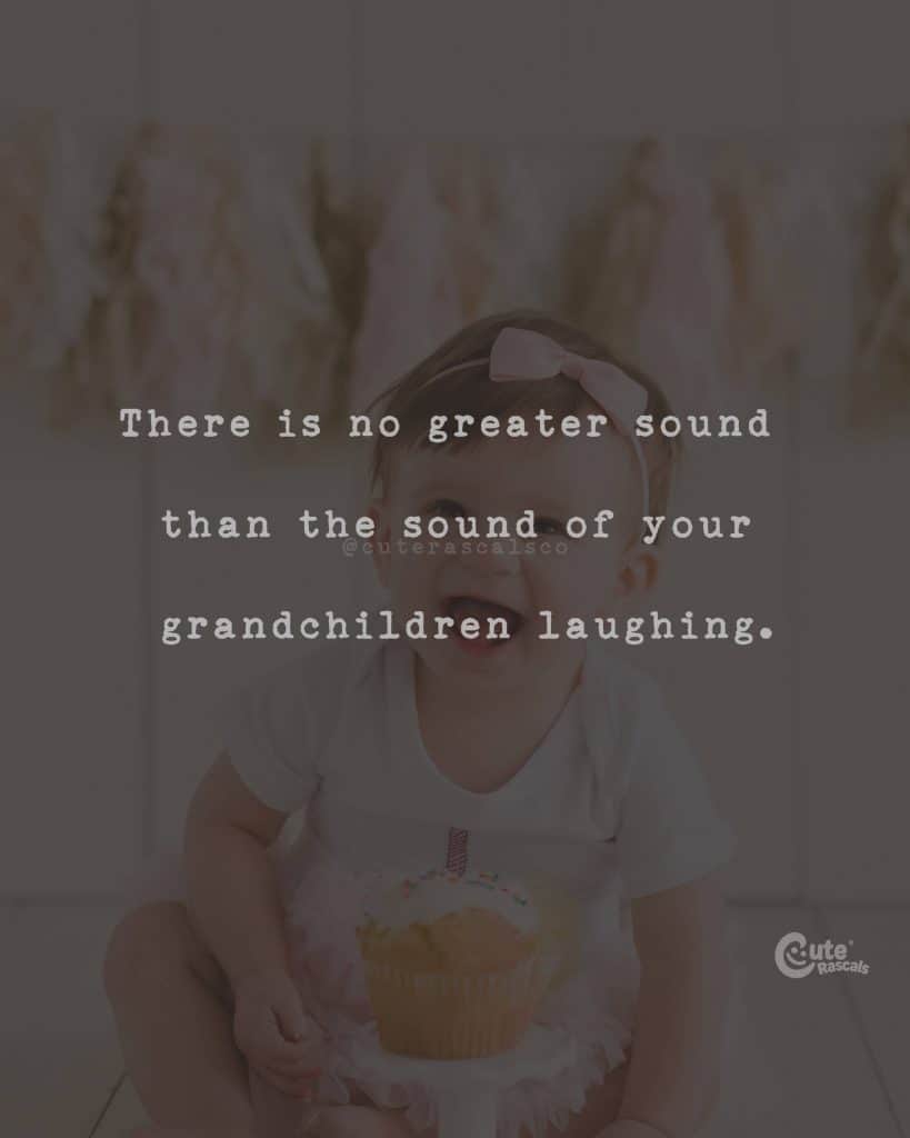There is no greater sound than the sound of your grandchildren laughing