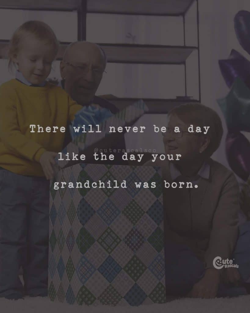 There will never be a day like the day your grandchild was born