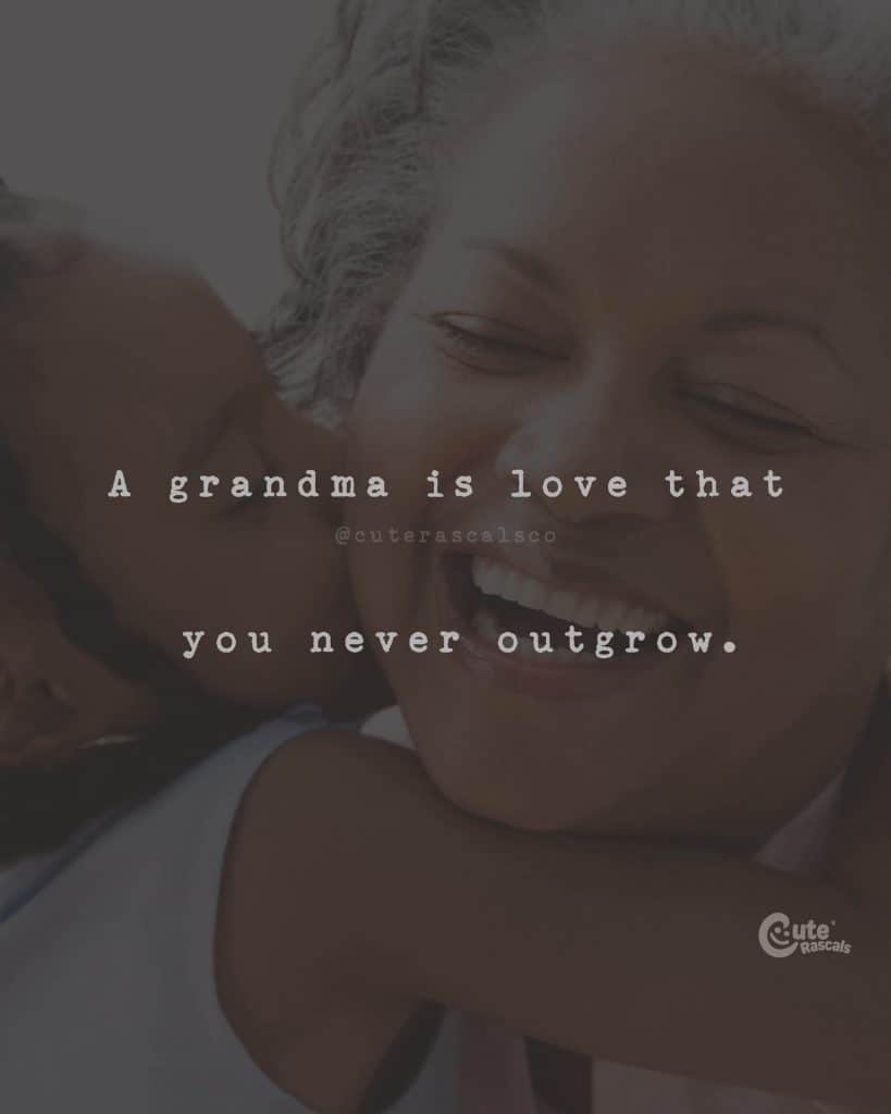 A grandma is love that you never outgrow