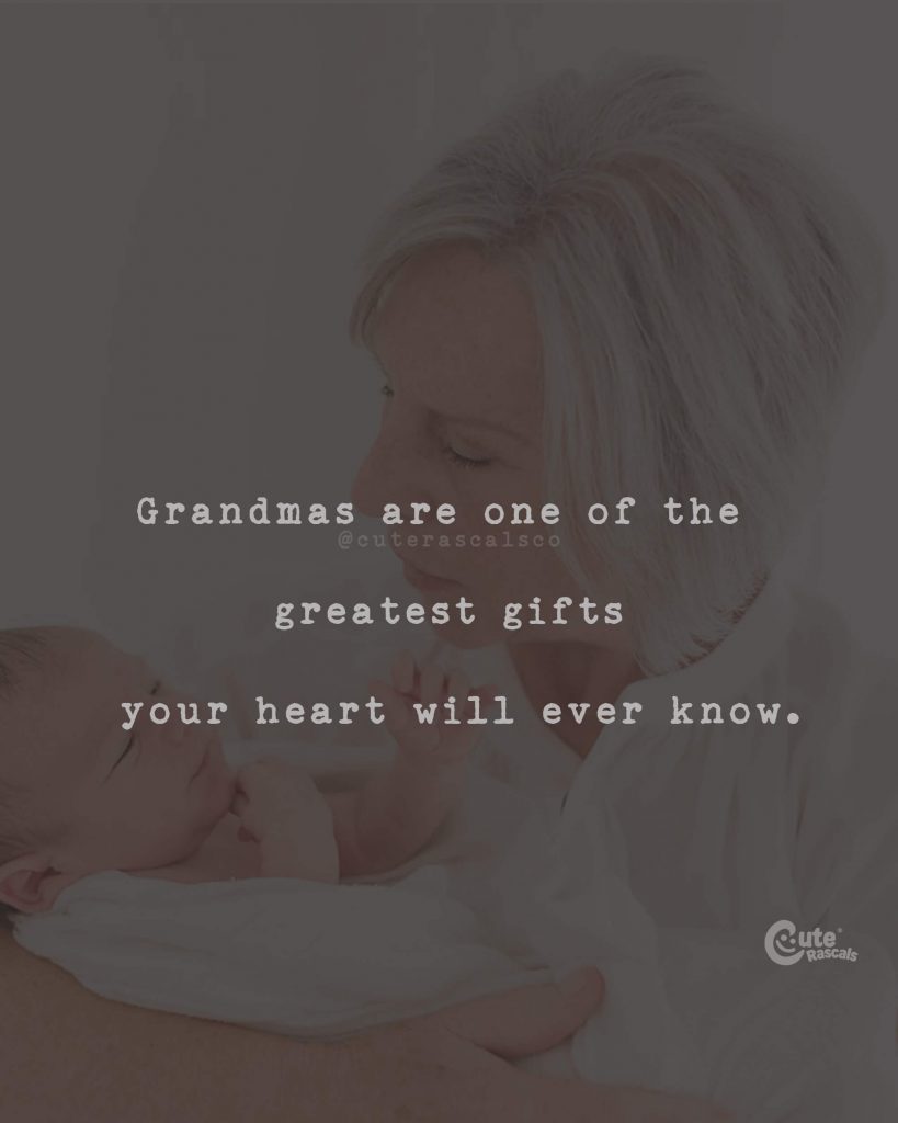 Grandmas are one of the greatest gifts your heart will ever know