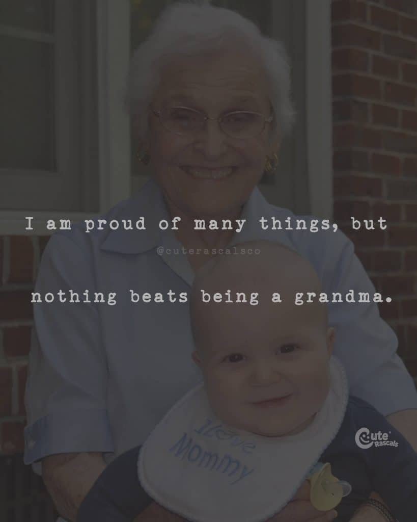 I am proud of many things, but nothing beats being a grandma