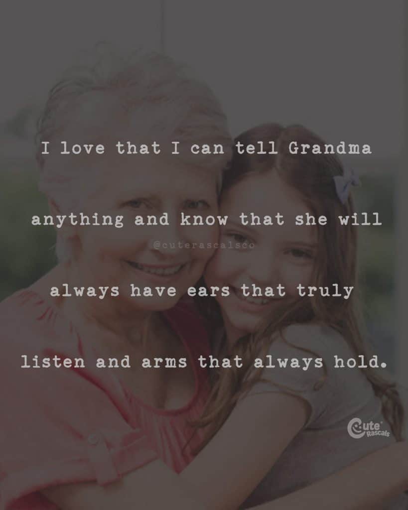 I love that I can tell Grandma anything and know that she will always have ears that truly listen and arms that always hold
