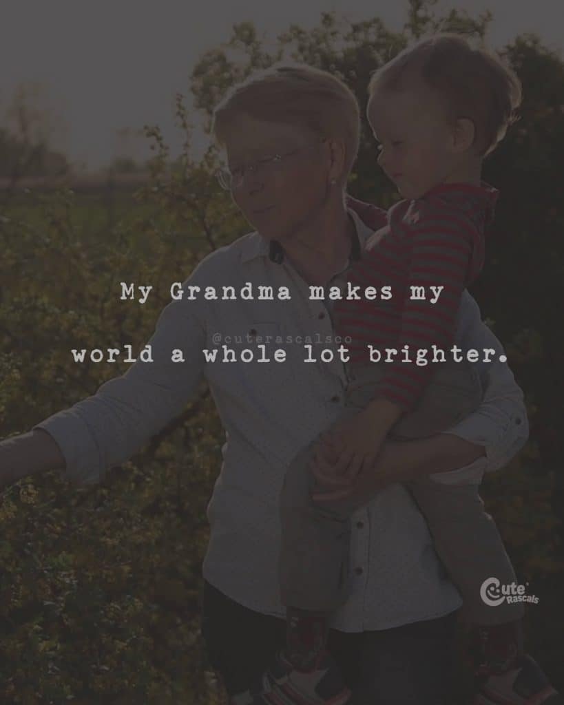 My Grandma makes my world a whole lot brighter