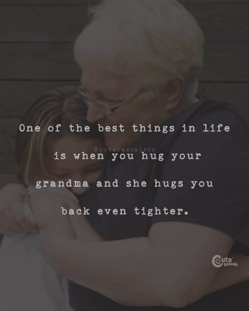 One of the best things in life is when you hug your grandma and she hugs you back even tighter