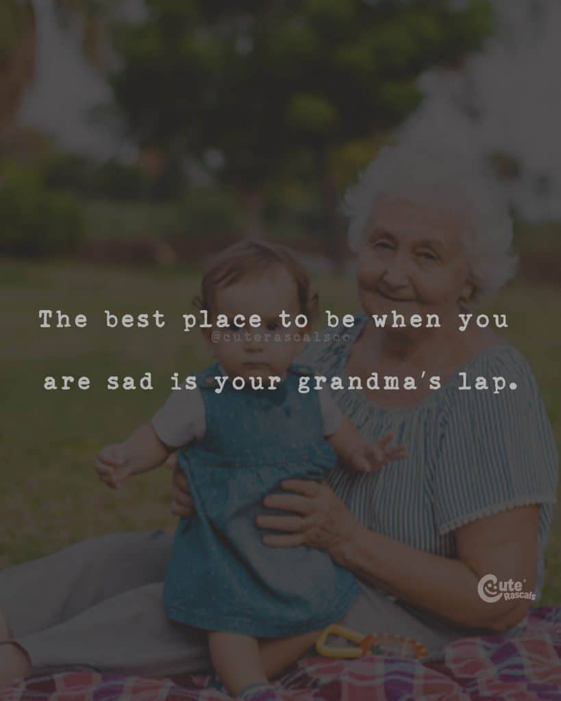 The best place to be when you are sad is your grandma's lap