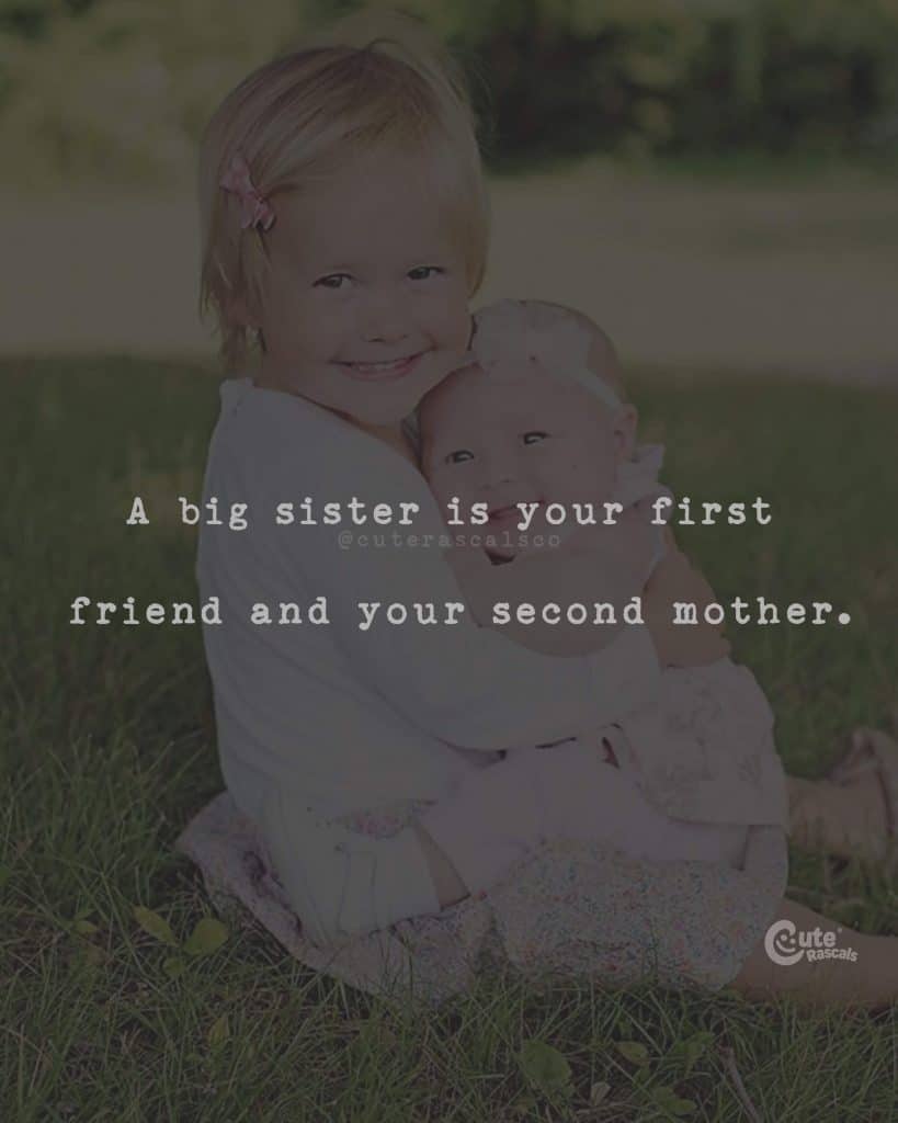 A big sister is your first friend and your second mother