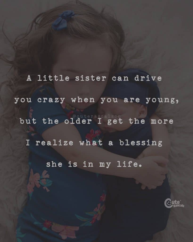 A little sister can drive you crazy when you are young, but the older I get the more I realize what a blessing she is in my life