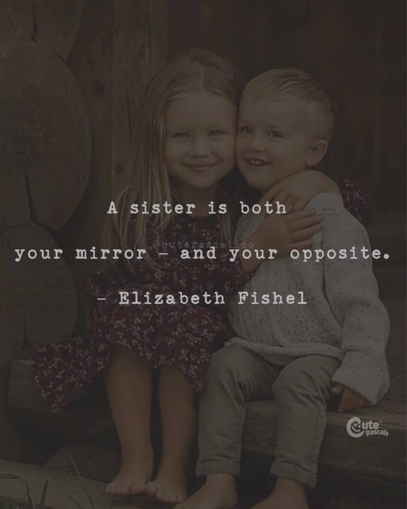 A sister is both your mirror - and your opposite