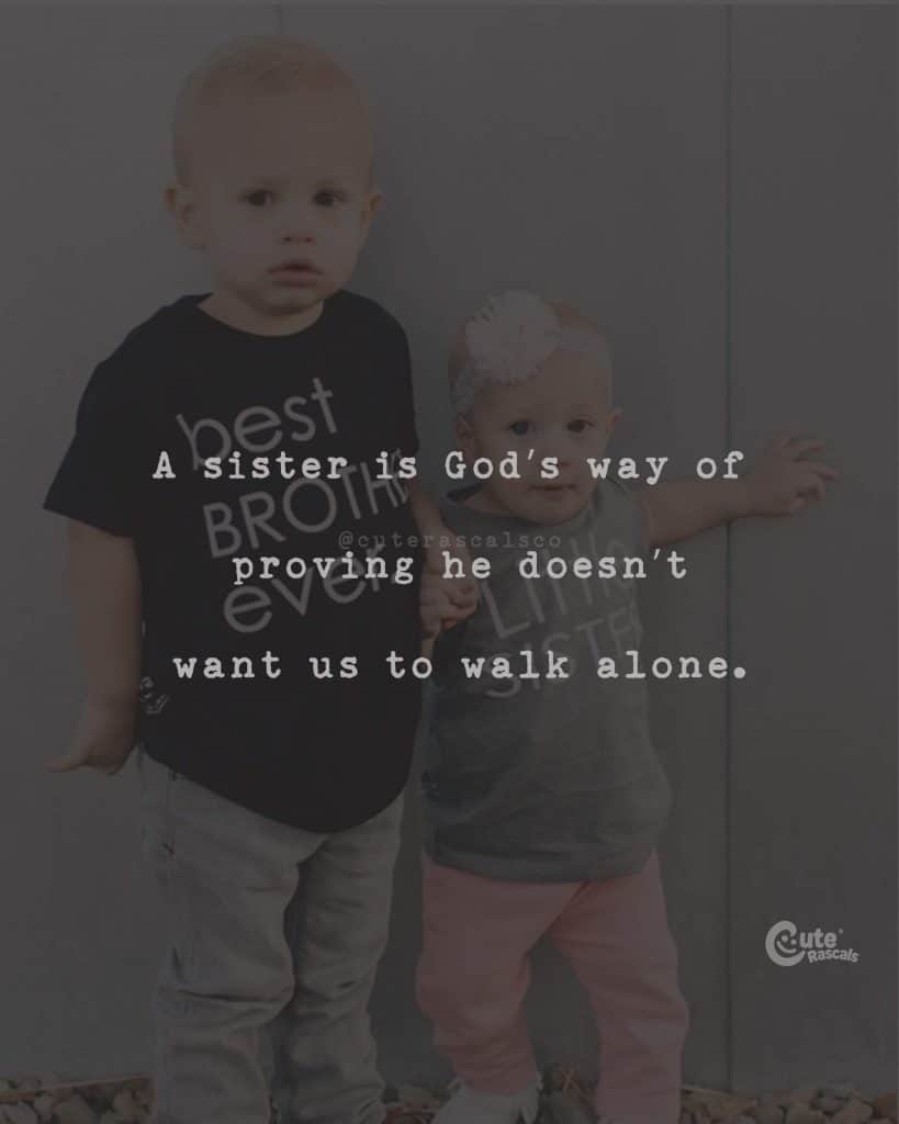A sister is God's way of proving he doesn't want us to walk alone