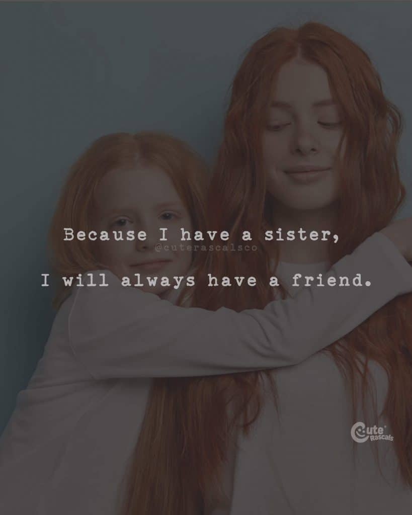 Because I have a sister, I will always have a friend