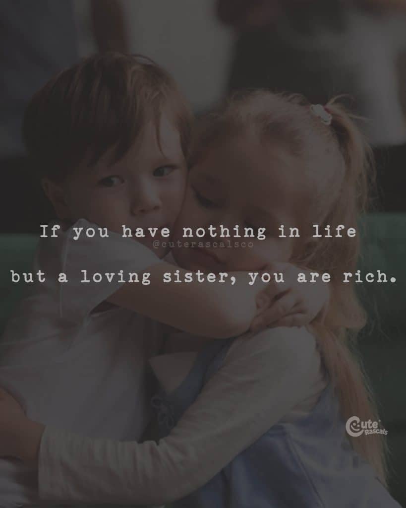 If you have nothing in life but a loving sister, you are rich