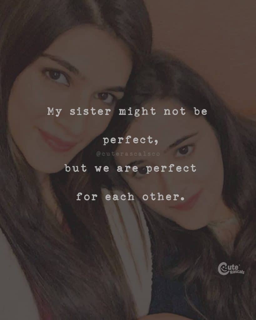 My sister might not be perfect, but we are perfect for each other