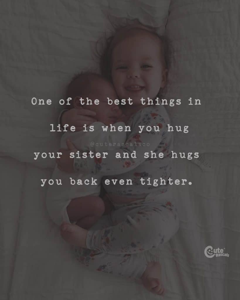 One of the best things in life is when you hug your sister and she hugs you back even tighter