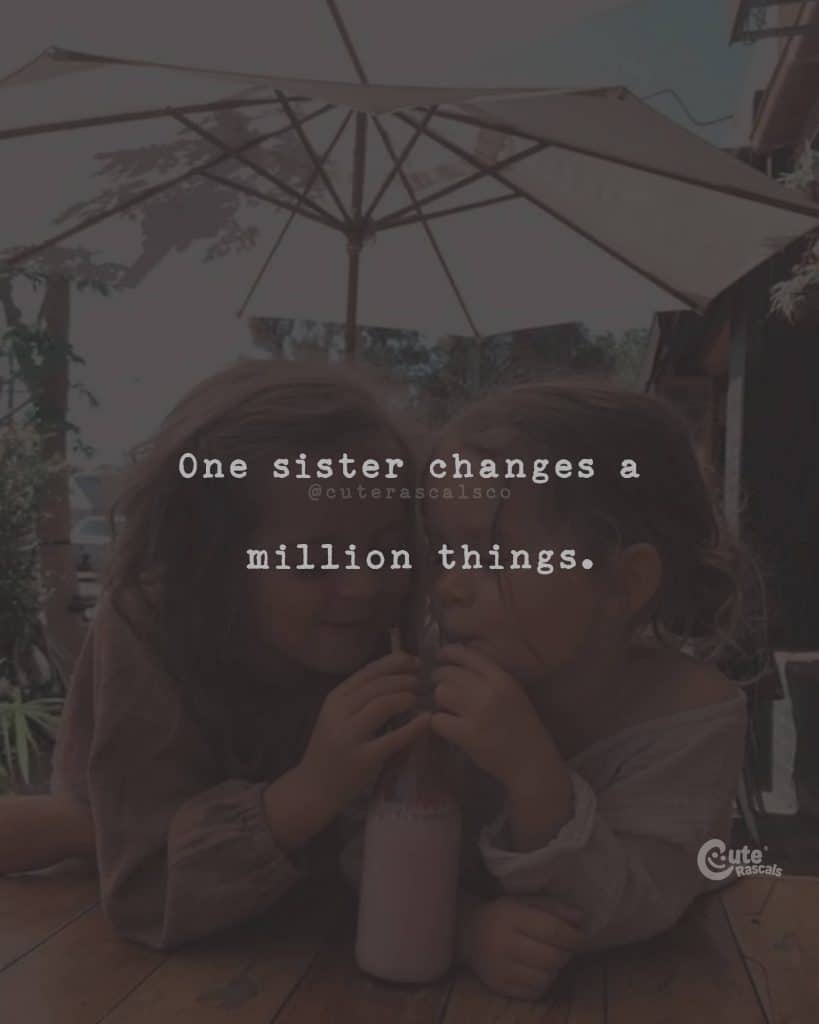 One sister changes a million things