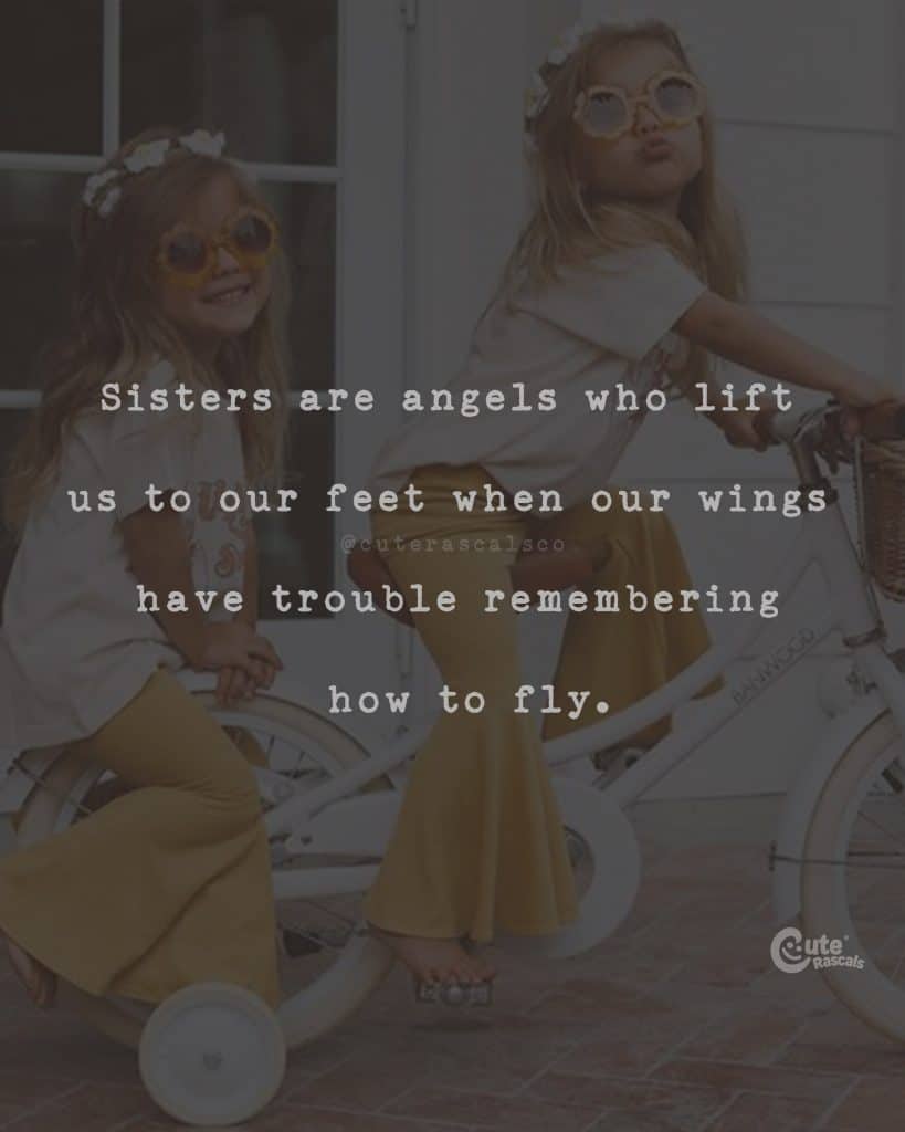 Sisters are angels who lift us to our feet when our wings have trouble remembering how to fly
