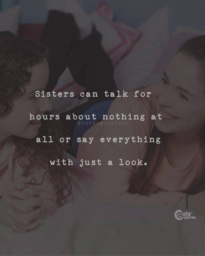 Sisters can talk for hours about nothing at all or say everything with just a look