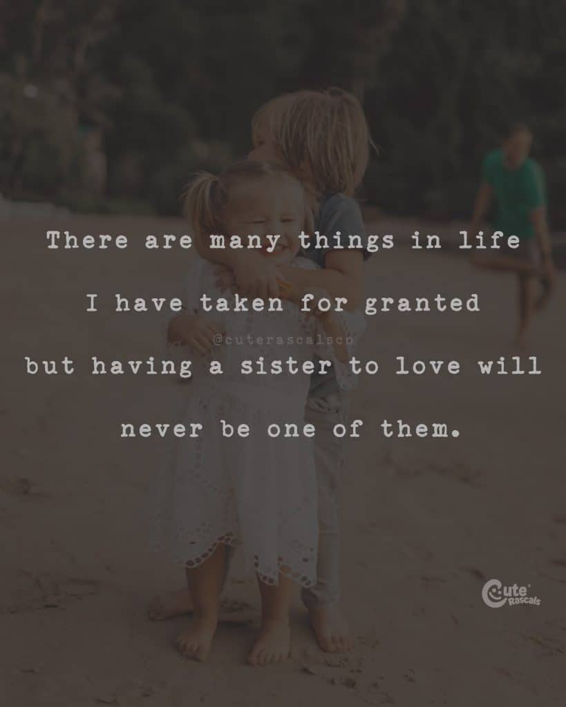 There are many things in life I have taken for granted but having a sister to love will never be one of them