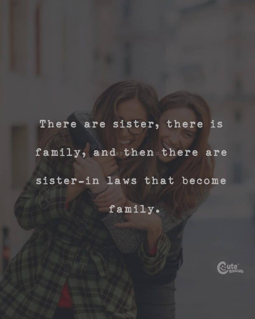 There are sister, there is family, and then there are sister-in laws that become family