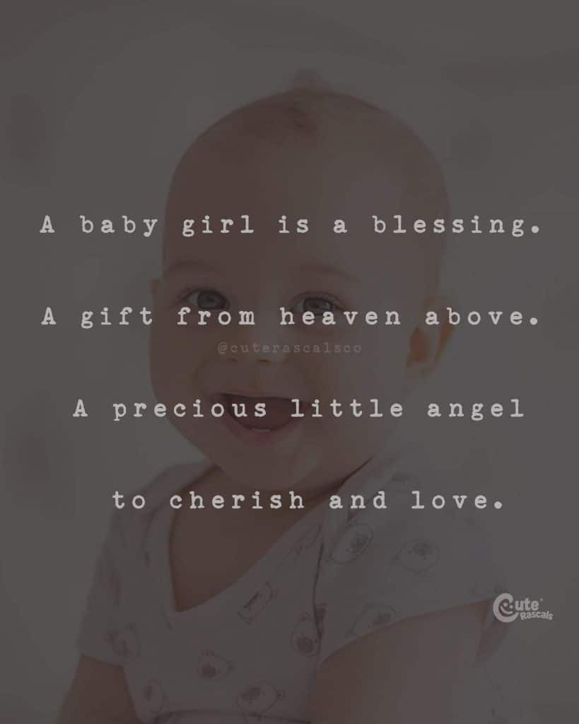 A baby girl is a blessing. A gift from heaven above. A precious little angel to cherish and love