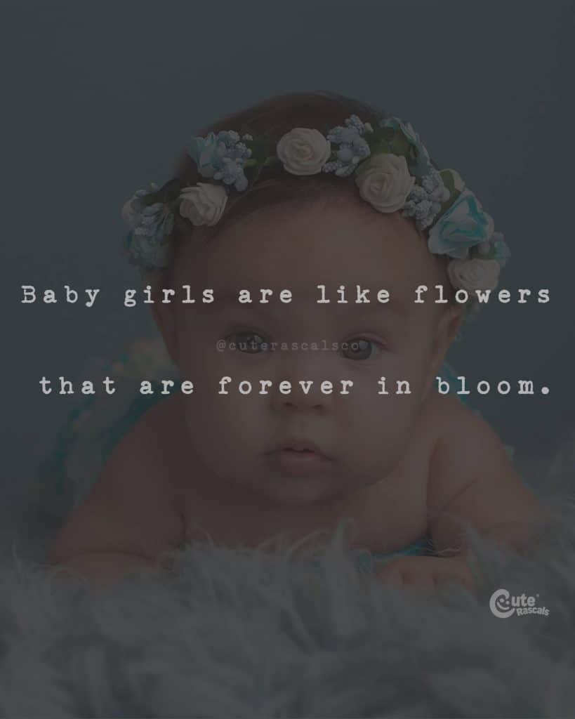 Baby girls are like flowers that are forever in bloom