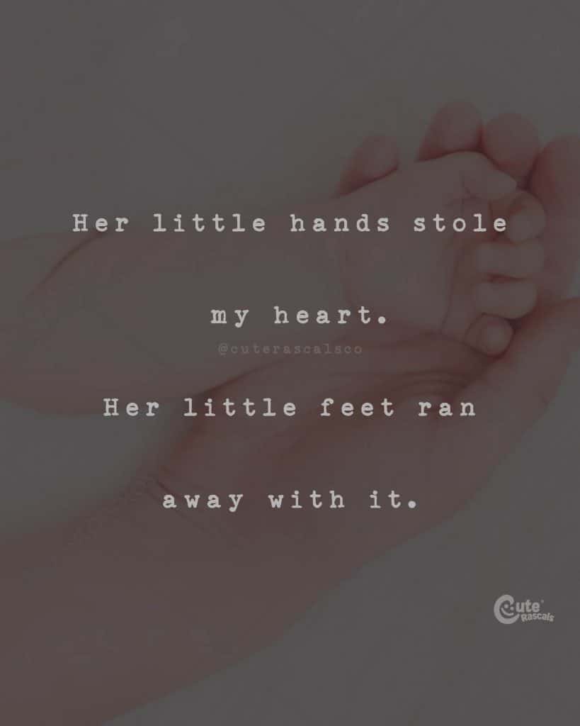 Her little hands stole my heart. Her little feet ran away with it