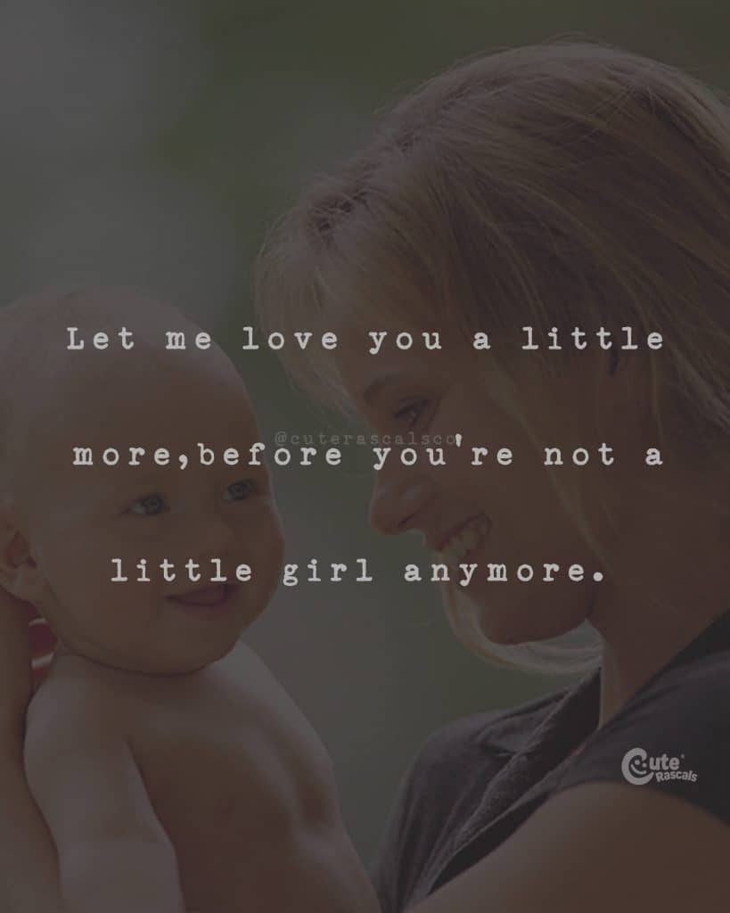 Let me love you a little more, before you're not a little girl anymore