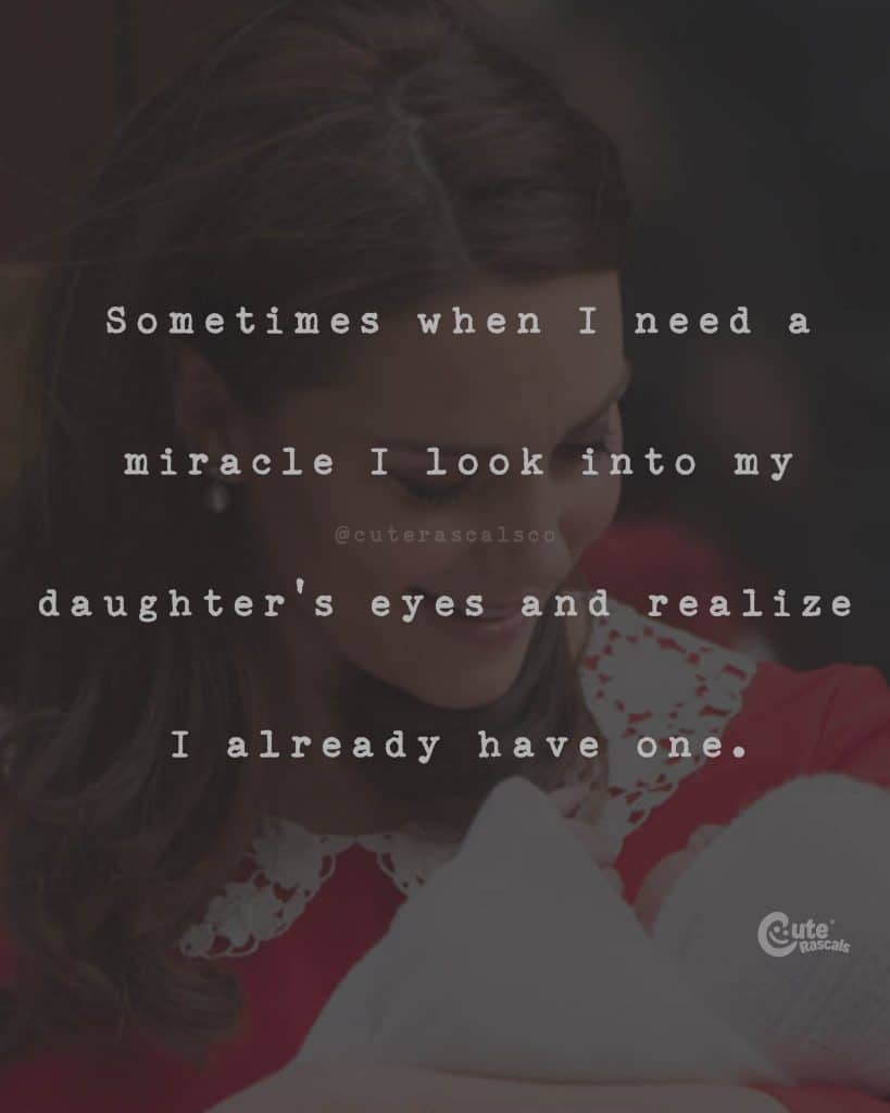 Sometimes when I need a miracle I look into my daughter's eyes and realize I already have one